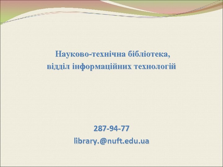 Науково-технічна бібліотека, відділ інформаційних технологій 287 -94 -77 library. @nuft. edu. ua 