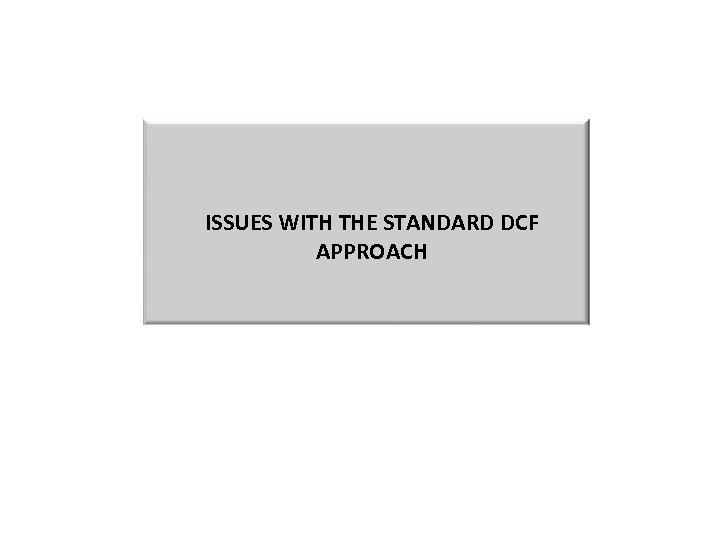 ISSUES WITH THE STANDARD DCF APPROACH 