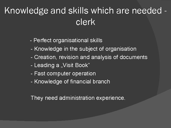 Knowledge and skills which are needed clerk - Perfect organisational skills - Knowledge in