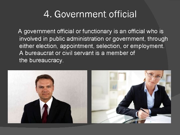 4. Government official A government official or functionary is an official who is involved