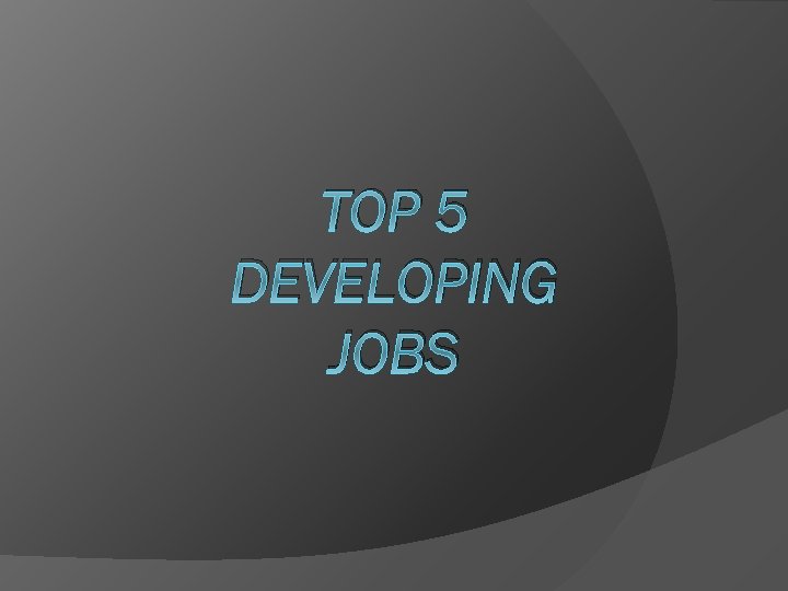 TOP 5 DEVELOPING JOBS 