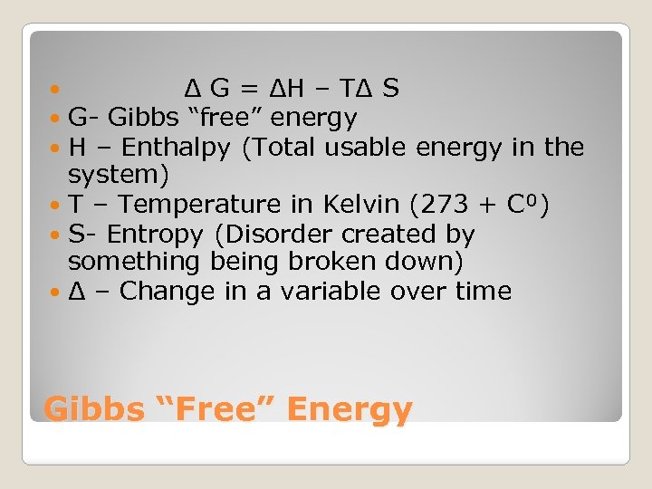 Δ G = ΔH – TΔ S G- Gibbs “free” energy H – Enthalpy