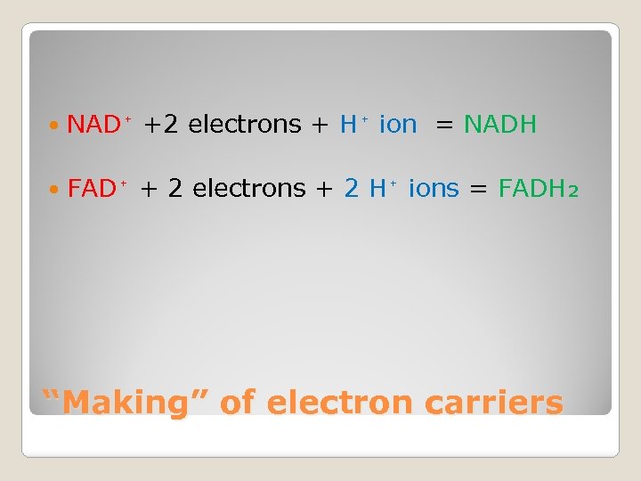  NAD⁺ +2 electrons + H⁺ ion = NADH FAD⁺ + 2 electrons +