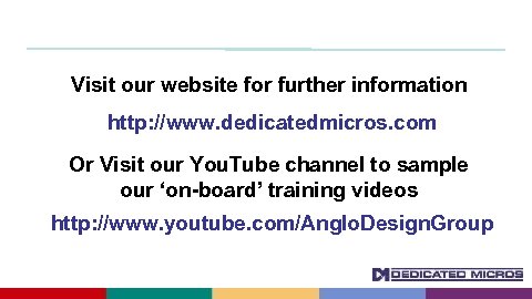 Visit our website for further information http: //www. dedicatedmicros. com Or Visit our You.