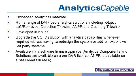  Embedded Analytics Hardware Run a range of DM video analytics solutions including; Object