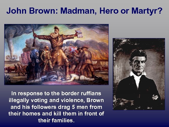 John Brown: Madman, Hero or Martyr? In response to the border ruffians illegally voting