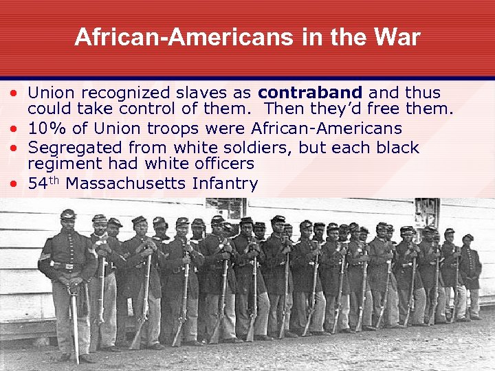 African-Americans in the War • Union recognized slaves as contraband thus could take control