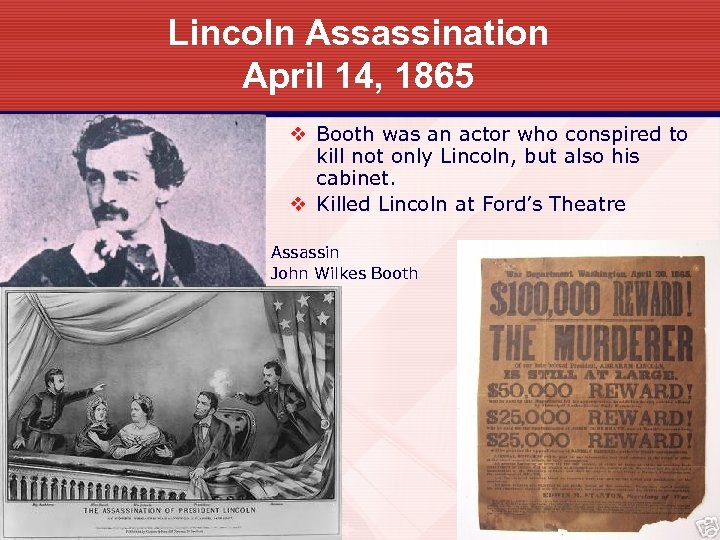 Lincoln Assassination April 14, 1865 v Booth was an actor who conspired to kill