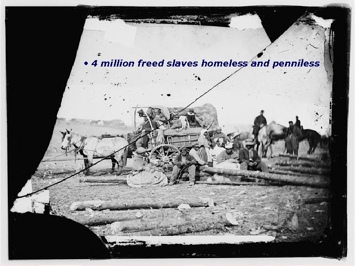  • 4 million freed slaves homeless and penniless 