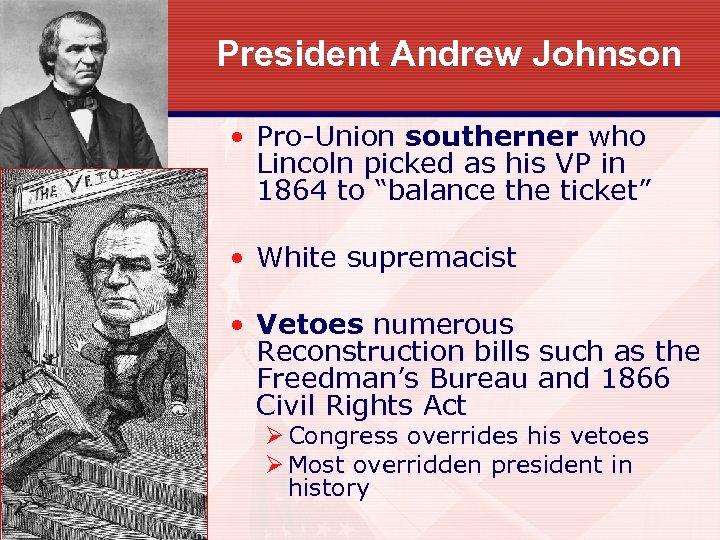 President Andrew Johnson • Pro-Union southerner who Lincoln picked as his VP in 1864