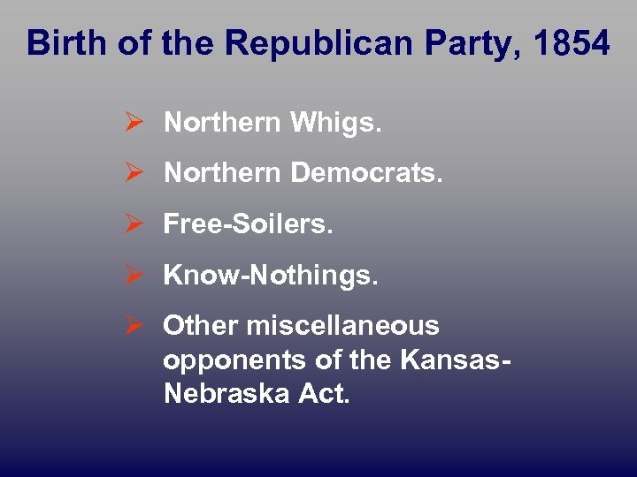 Birth of the Republican Party, 1854 Ø Northern Whigs. Ø Northern Democrats. Ø Free-Soilers.