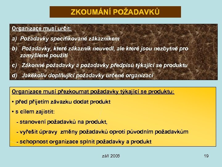 ZKOUMÁNÍ POŽADAVKŮ Organizace musí určit: a) Požadavky specifikované zákazníkem b) Požadavky, které zákazník neuvedl,
