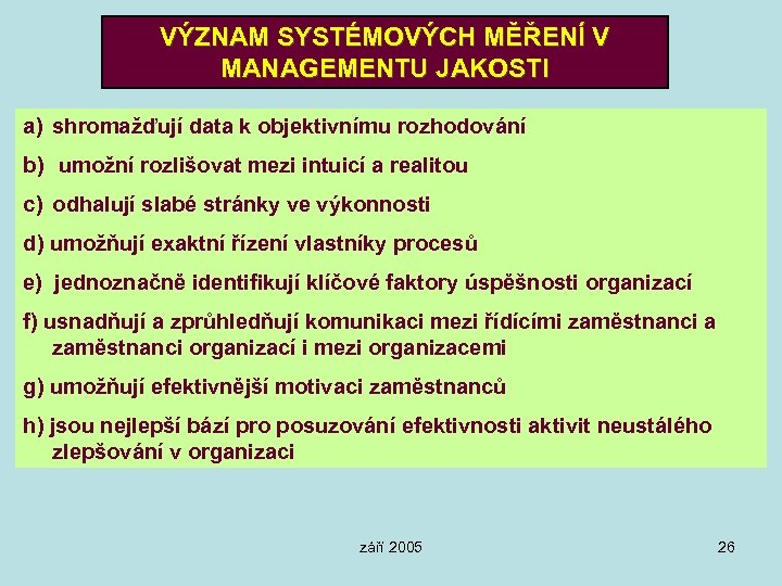 VÝZNAM SYSTÉMOVÝCH MĚŘENÍ V MANAGEMENTU JAKOSTI a) shromažďují data k objektivnímu rozhodování b) umožní