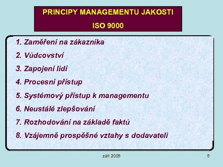 PRINCIPY MANAGEMENTU JAKOSTI ISO 9000 1. Zaměření na zákazníka 2. Vůdcovství 3. Zapojení lidí