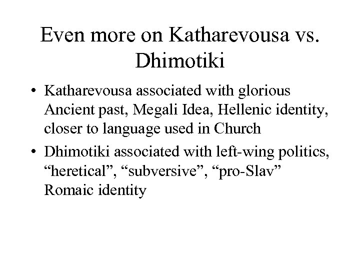 Even more on Katharevousa vs. Dhimotiki • Katharevousa associated with glorious Ancient past, Megali