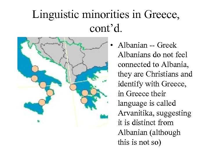 Linguistic minorities in Greece, cont’d. • Albanian -- Greek Albanians do not feel connected