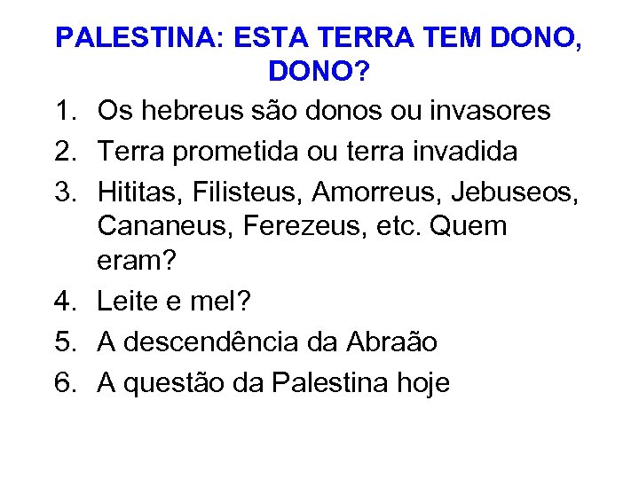 PALESTINA: ESTA TERRA TEM DONO, DONO? 1. Os hebreus são donos ou invasores 2.