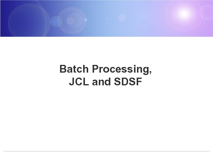 Batch Processing, JCL and SDSF 