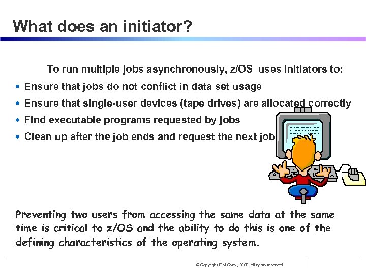 What does an initiator? To run multiple jobs asynchronously, z/OS uses initiators to: •