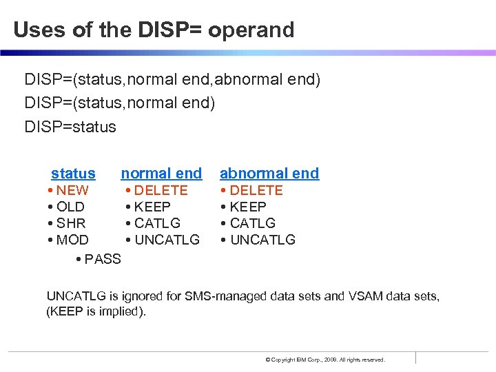 Uses of the DISP= operand DISP=(status, normal end, abnormal end) DISP=(status, normal end) DISP=status