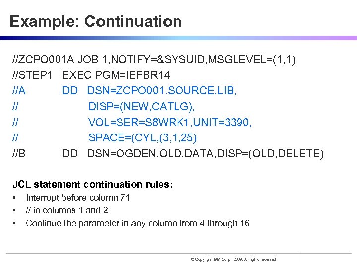 Example: Continuation //ZCPO 001 A JOB 1, NOTIFY=&SYSUID, MSGLEVEL=(1, 1) //STEP 1 EXEC PGM=IEFBR