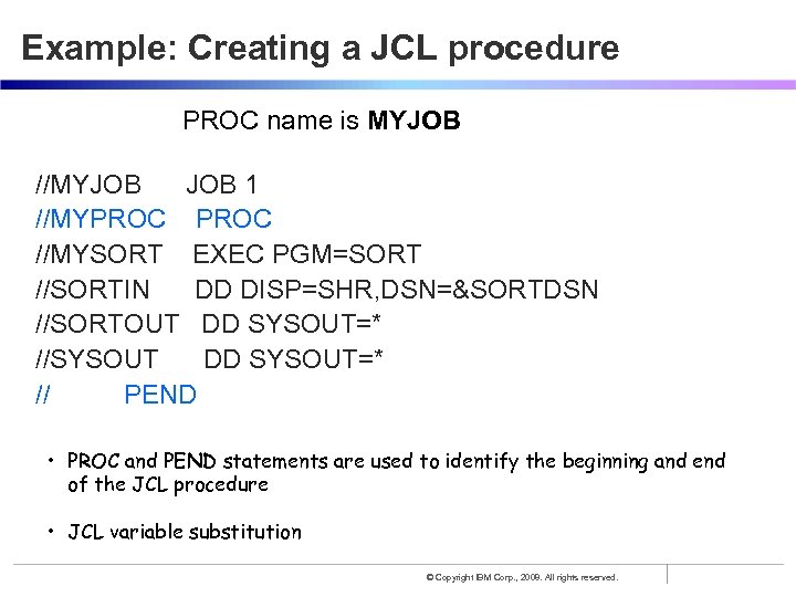 Example: Creating a JCL procedure PROC name is MYJOB //MYJOB 1 //MYPROC //MYSORT EXEC