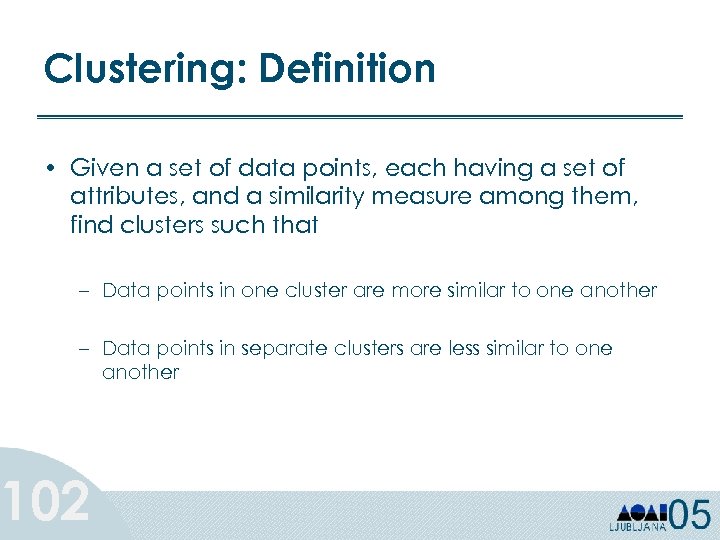 Clustering: Definition • Given a set of data points, each having a set of