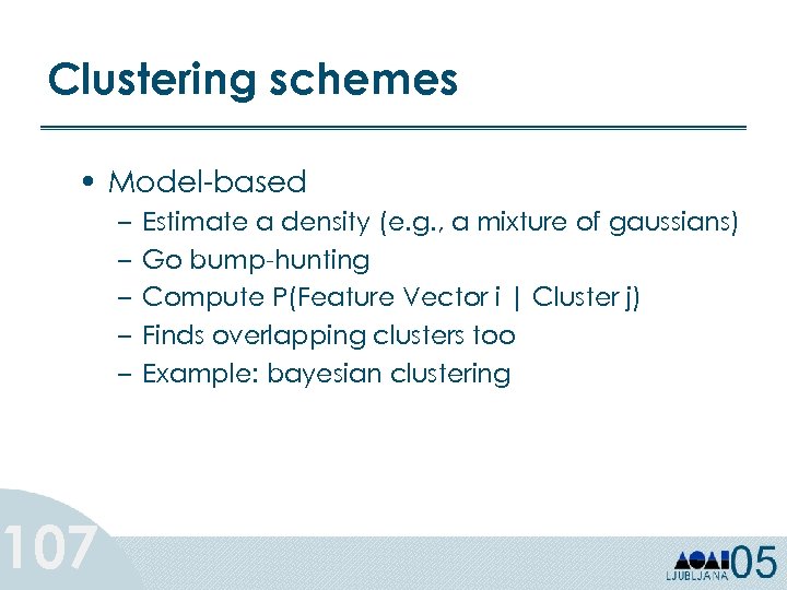 Clustering schemes • Model-based 107 – – – Estimate a density (e. g. ,