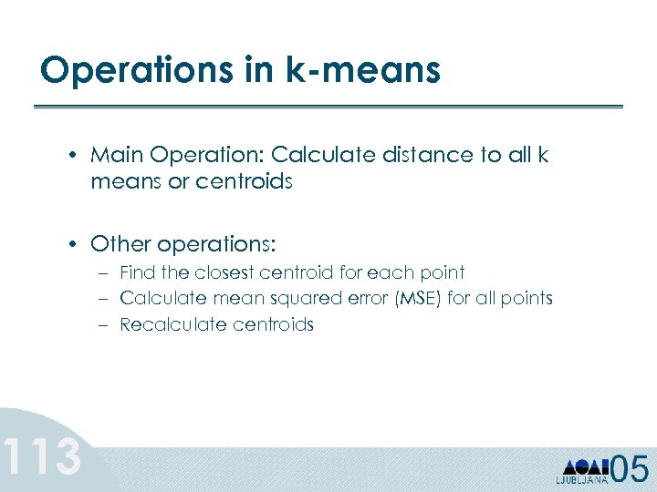 Operations in k-means • Main Operation: Calculate distance to all k means or centroids