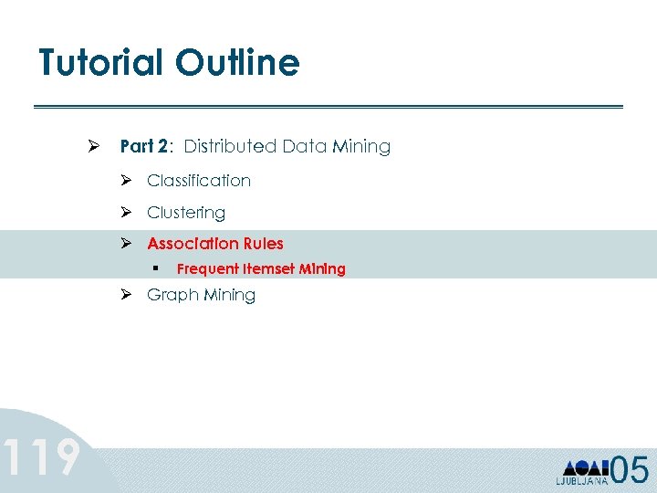 Tutorial Outline 119 Ø Part 2: Distributed Data Mining Ø Classification Ø Clustering Ø