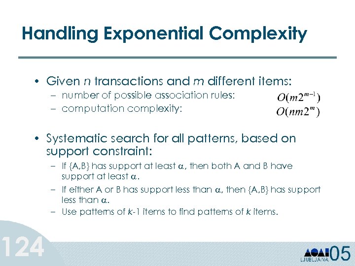 Handling Exponential Complexity • Given n transactions and m different items: – number of