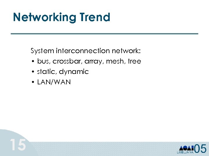 Networking Trend System interconnection network: • bus, crossbar, array, mesh, tree • static, dynamic