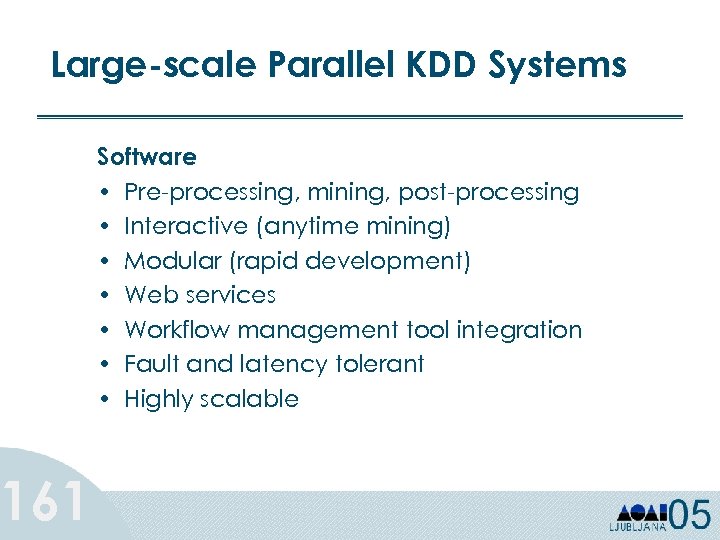 Large-scale Parallel KDD Systems 161 Software • Pre-processing, mining, post-processing • Interactive (anytime mining)