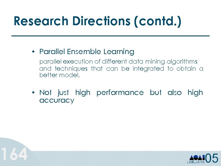 Research Directions (contd. ) 164 • Parallel Ensemble Learning parallel execution of different data