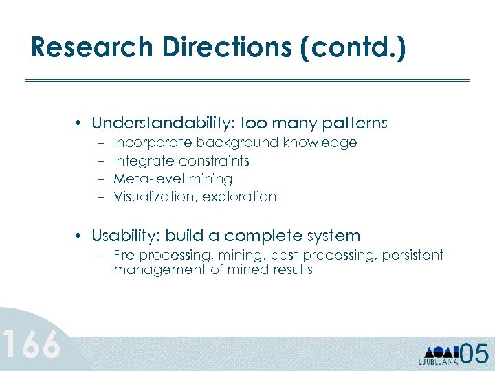 Research Directions (contd. ) 166 • Understandability: too many patterns – – Incorporate background