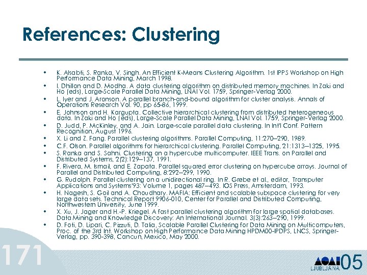 References: Clustering • • • • 171 K. Alsabti, S. Ranka, V. Singh. An