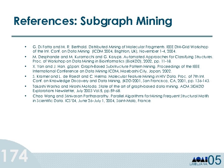 References: Subgraph Mining • • • 174 G. Di Fatta and M. R. Berthold.