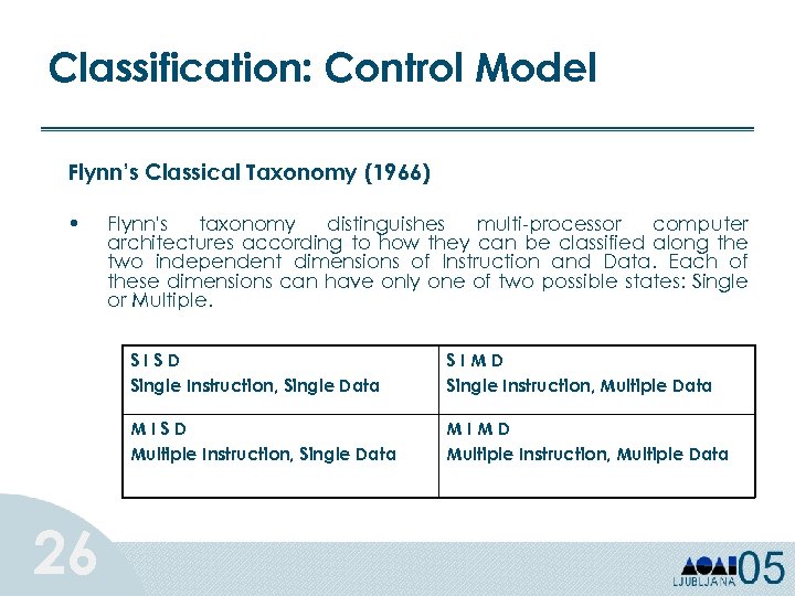 Classification: Control Model Flynn’s Classical Taxonomy (1966) • Flynn's taxonomy distinguishes multi-processor computer architectures