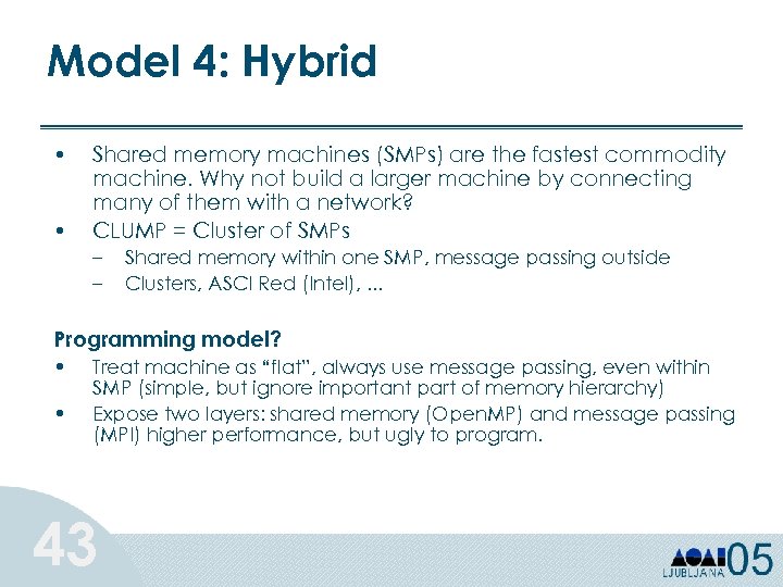 Model 4: Hybrid • • Shared memory machines (SMPs) are the fastest commodity machine.