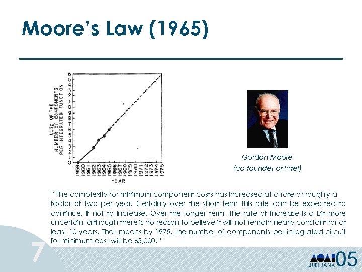 Moore’s Law (1965) Gordon Moore (co-founder of Intel) 7 “ The complexity for minimum