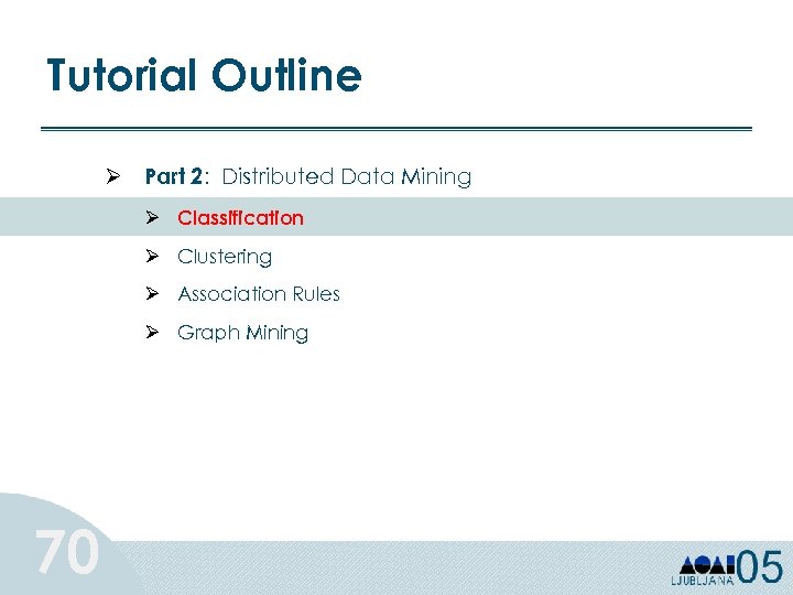 Tutorial Outline Ø Part 2: Distributed Data Mining Ø Classification Ø Clustering Ø Association