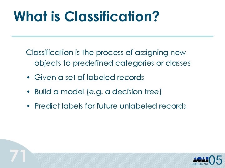 What is Classification? Classification is the process of assigning new objects to predefined categories