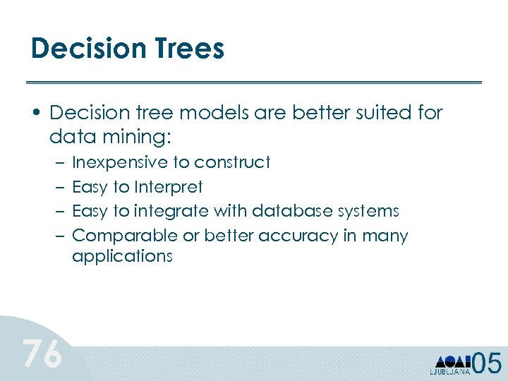 Decision Trees • Decision tree models are better suited for data mining: – –