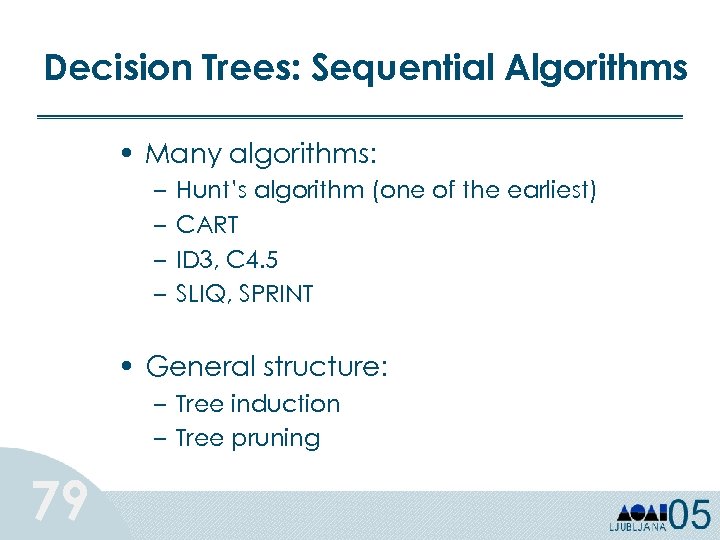 Decision Trees: Sequential Algorithms • Many algorithms: – – Hunt’s algorithm (one of the