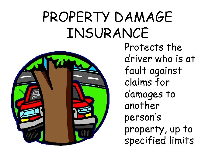 PROPERTY DAMAGE INSURANCE Protects the driver who is at fault against claims for damages