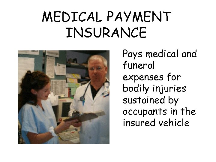 MEDICAL PAYMENT INSURANCE Pays medical and funeral expenses for bodily injuries sustained by occupants