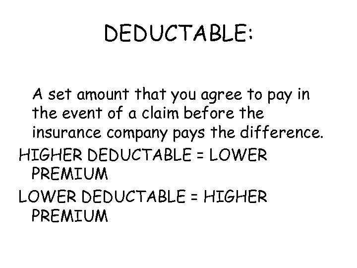 DEDUCTABLE: A set amount that you agree to pay in the event of a