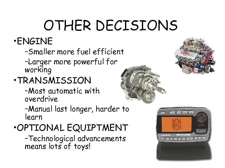 OTHER DECISIONS • ENGINE –Smaller more fuel efficient –Larger more powerful for working •