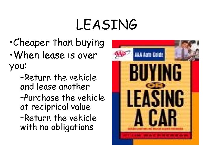 LEASING • Cheaper than buying • When lease is over you: –Return the vehicle