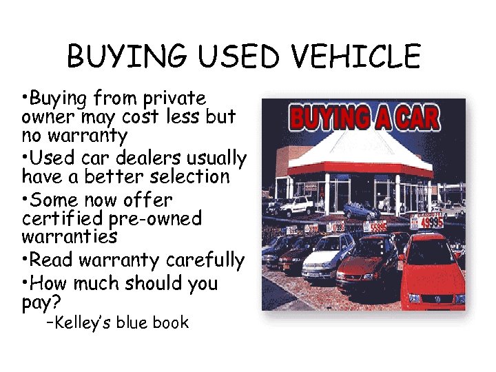 BUYING USED VEHICLE • Buying from private owner may cost less but no warranty